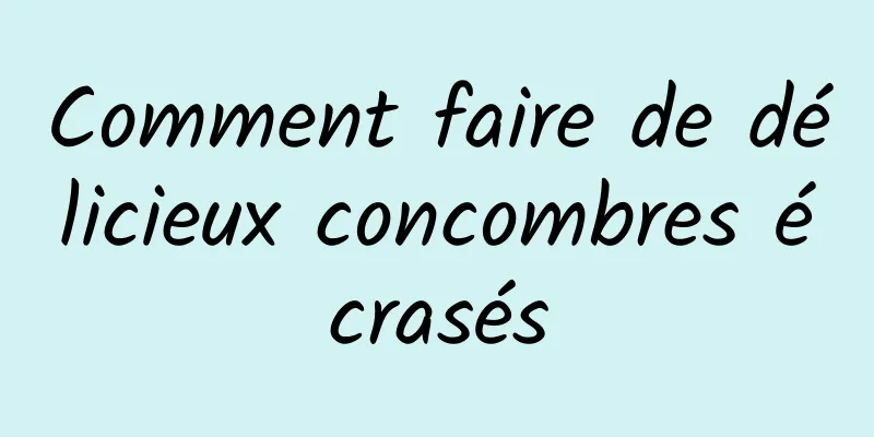 Comment faire de délicieux concombres écrasés