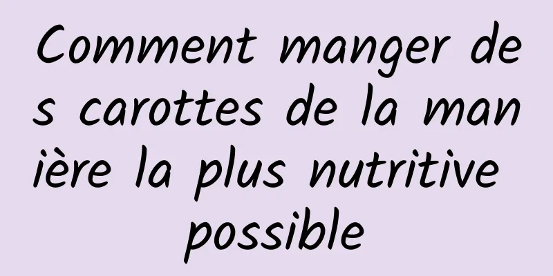 Comment manger des carottes de la manière la plus nutritive possible