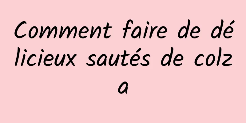 Comment faire de délicieux sautés de colza