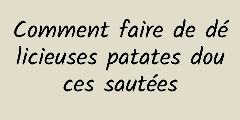 Comment faire de délicieuses patates douces sautées