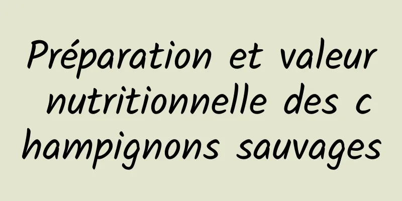 Préparation et valeur nutritionnelle des champignons sauvages