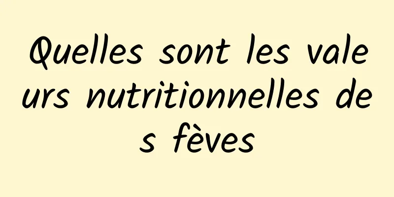 Quelles sont les valeurs nutritionnelles des fèves