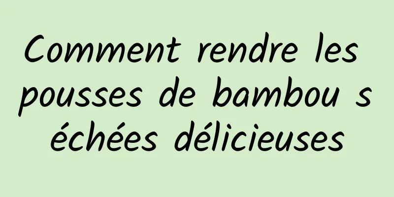 Comment rendre les pousses de bambou séchées délicieuses