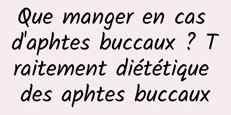 Que manger en cas d'aphtes buccaux ? Traitement diététique des aphtes buccaux