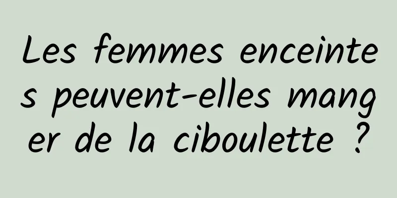 Les femmes enceintes peuvent-elles manger de la ciboulette ?