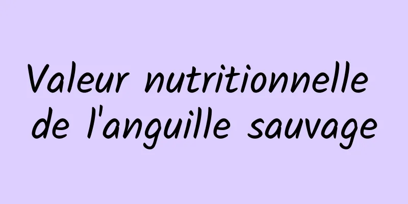 Valeur nutritionnelle de l'anguille sauvage