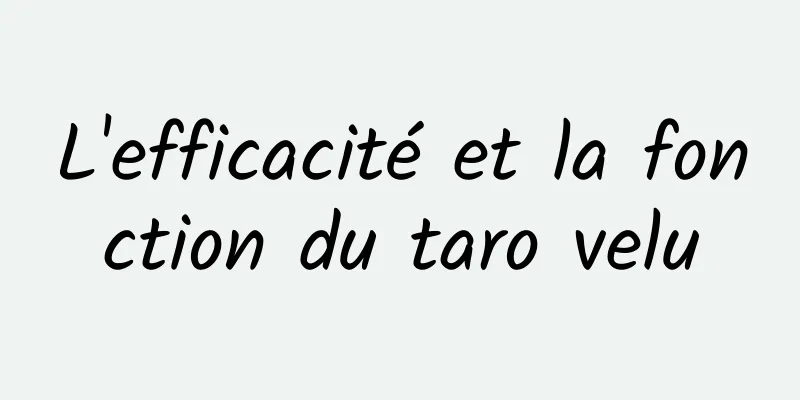 L'efficacité et la fonction du taro velu