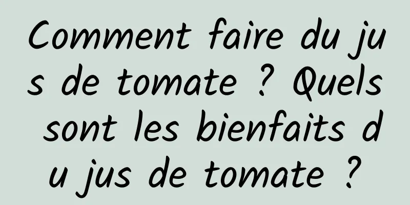 Comment faire du jus de tomate ? Quels sont les bienfaits du jus de tomate ?