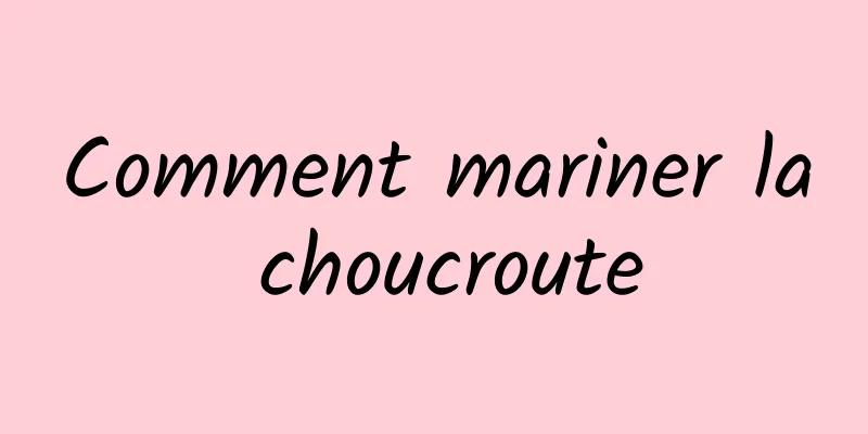 Comment mariner la choucroute