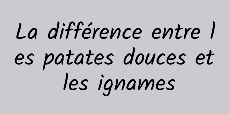 La différence entre les patates douces et les ignames