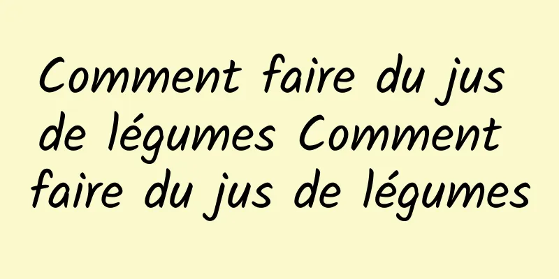 Comment faire du jus de légumes Comment faire du jus de légumes