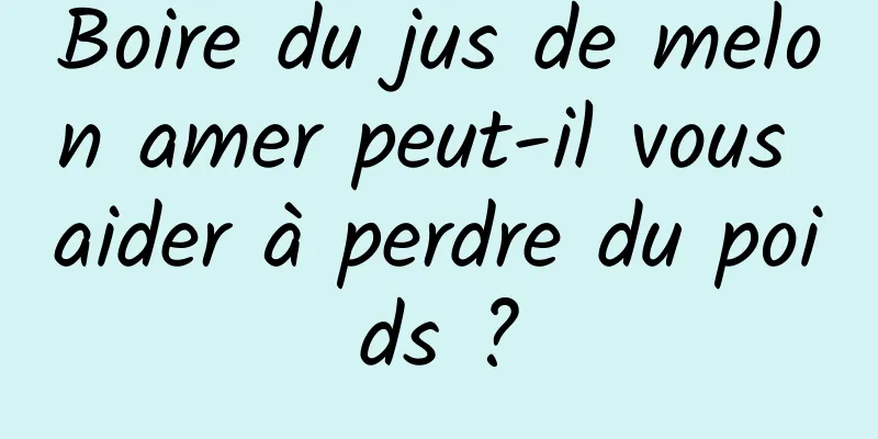 Boire du jus de melon amer peut-il vous aider à perdre du poids ?