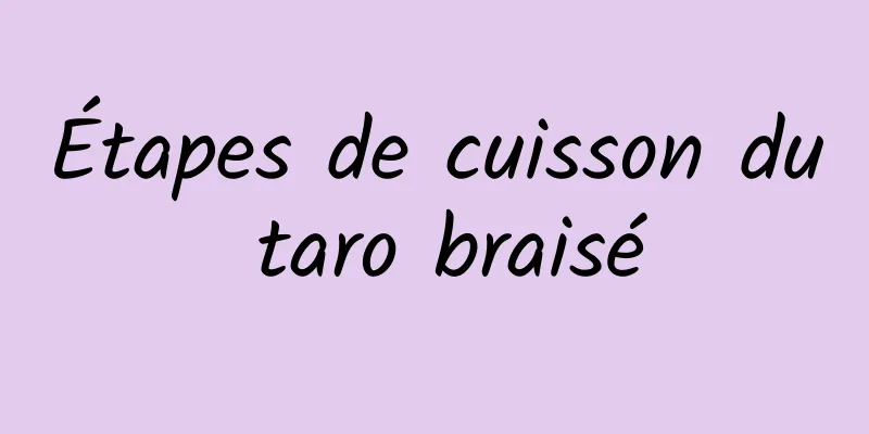 Étapes de cuisson du taro braisé