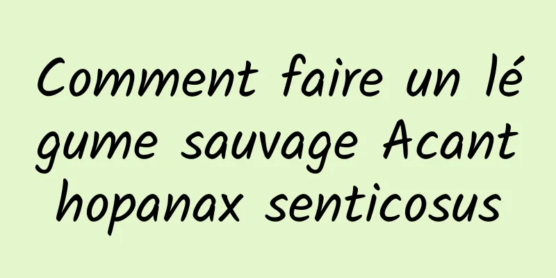 Comment faire un légume sauvage Acanthopanax senticosus