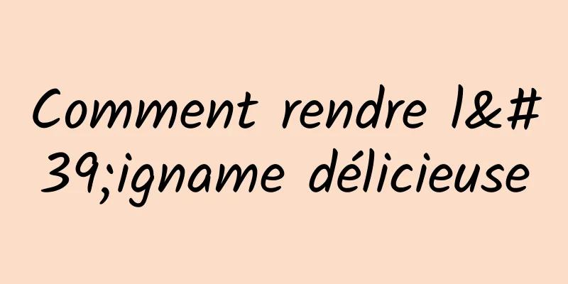 Comment rendre l'igname délicieuse