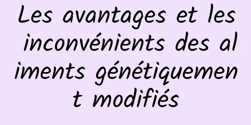 Les avantages et les inconvénients des aliments génétiquement modifiés