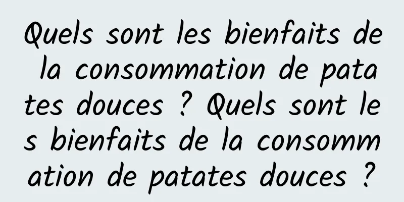 Quels sont les bienfaits de la consommation de patates douces ? Quels sont les bienfaits de la consommation de patates douces ?