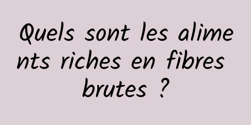 Quels sont les aliments riches en fibres brutes ?