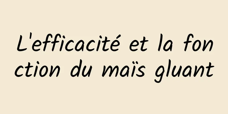 L'efficacité et la fonction du maïs gluant