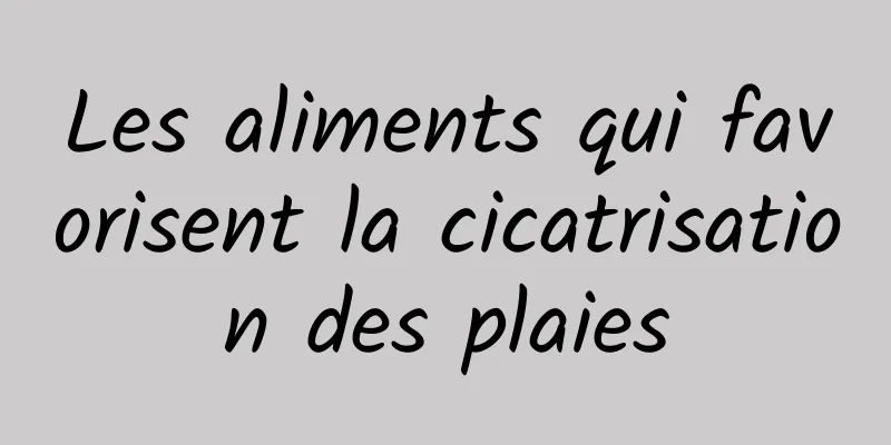 Les aliments qui favorisent la cicatrisation des plaies