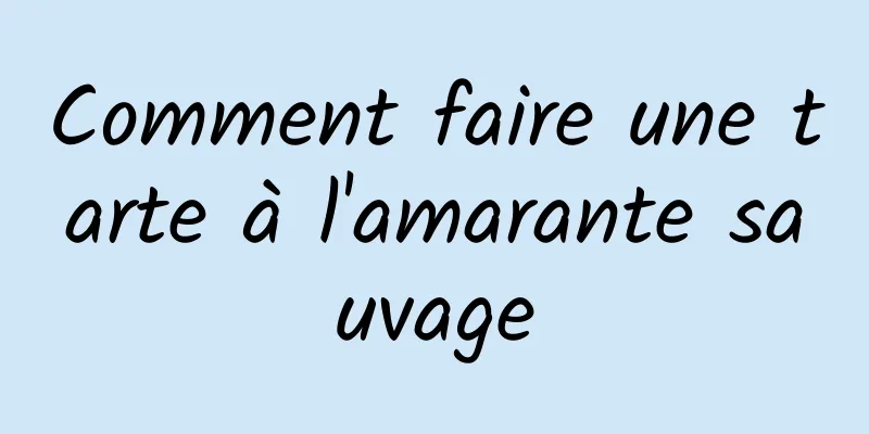 Comment faire une tarte à l'amarante sauvage