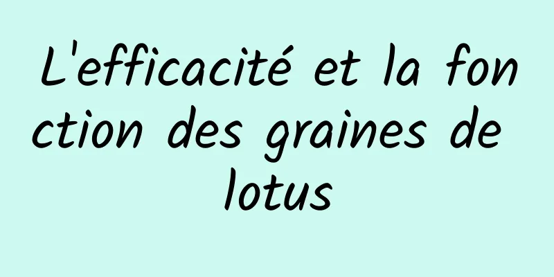 L'efficacité et la fonction des graines de lotus