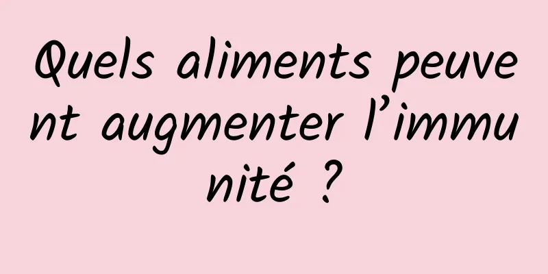 Quels aliments peuvent augmenter l’immunité ?