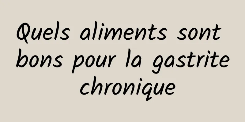 Quels aliments sont bons pour la gastrite chronique