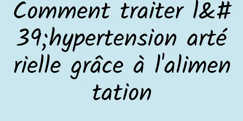 Comment traiter l'hypertension artérielle grâce à l'alimentation