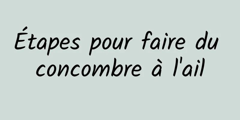 Étapes pour faire du concombre à l'ail