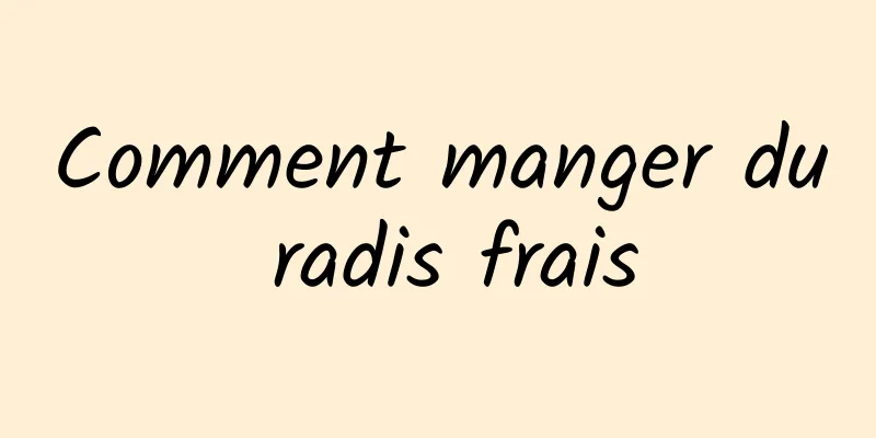 Comment manger du radis frais