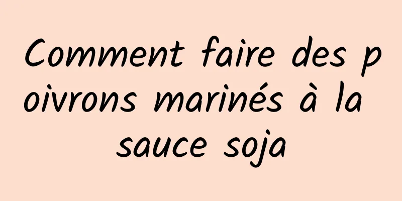 Comment faire des poivrons marinés à la sauce soja