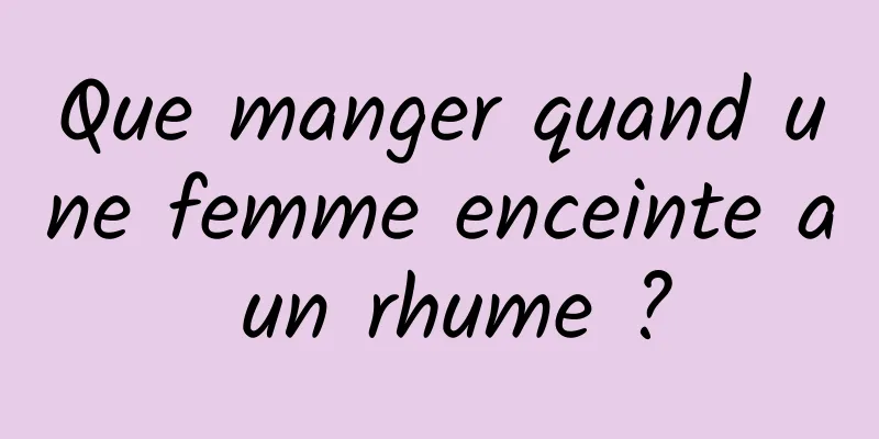 Que manger quand une femme enceinte a un rhume ?