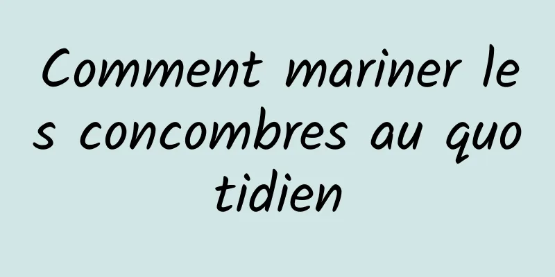 Comment mariner les concombres au quotidien