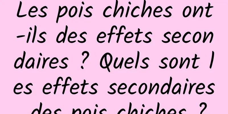 Les pois chiches ont-ils des effets secondaires ? Quels sont les effets secondaires des pois chiches ?