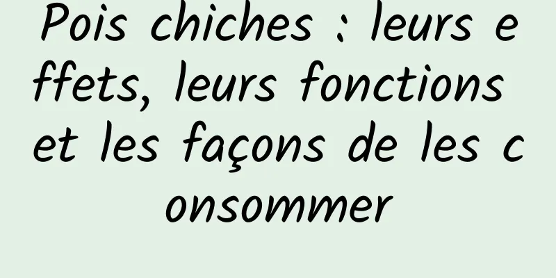 Pois chiches : leurs effets, leurs fonctions et les façons de les consommer