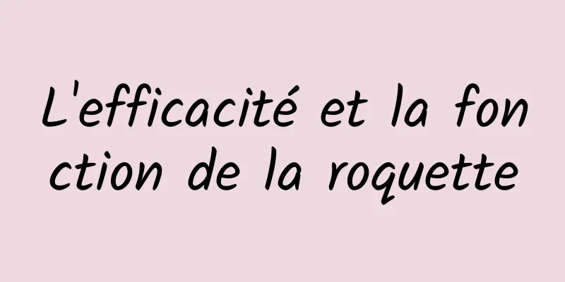 L'efficacité et la fonction de la roquette