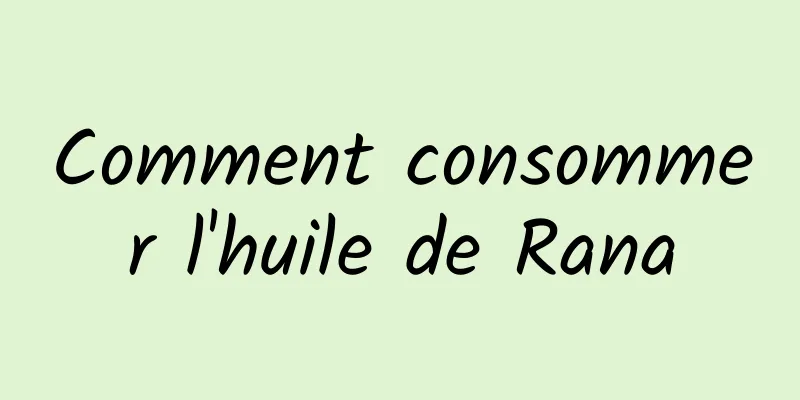 Comment consommer l'huile de Rana