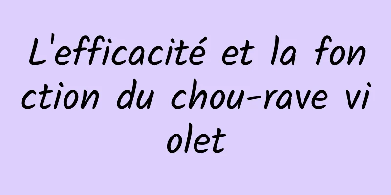 L'efficacité et la fonction du chou-rave violet