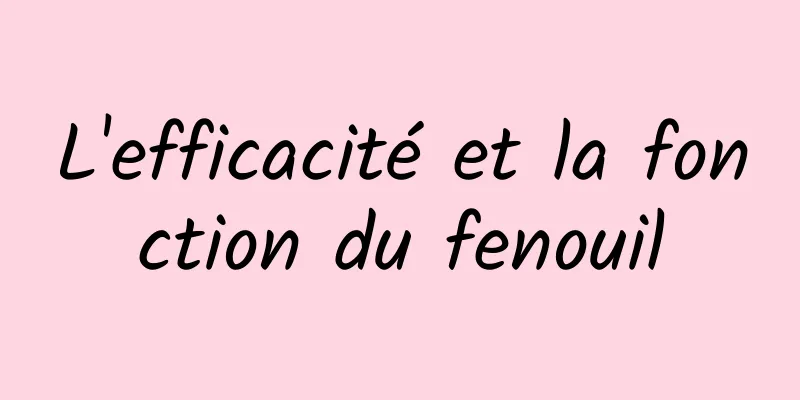 L'efficacité et la fonction du fenouil