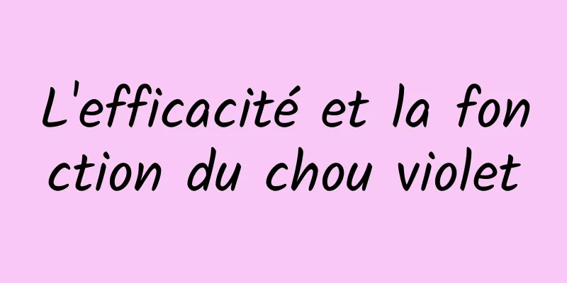 L'efficacité et la fonction du chou violet