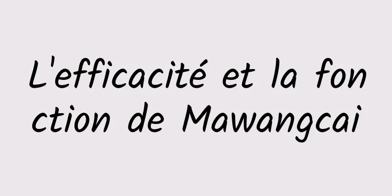 L'efficacité et la fonction de Mawangcai