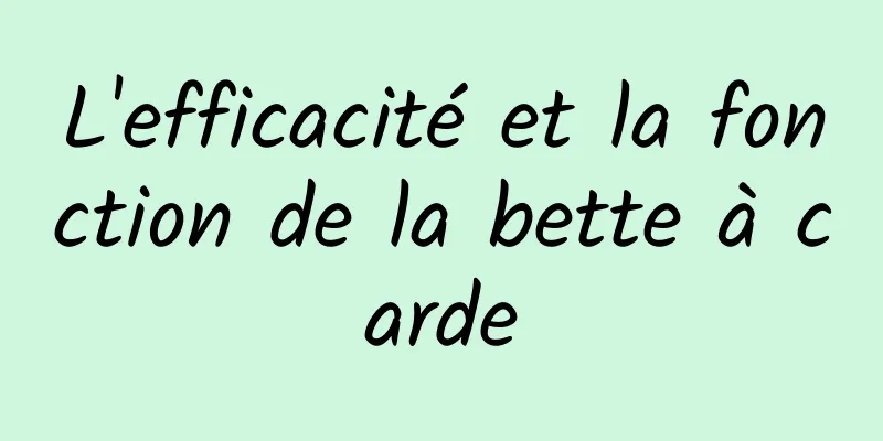 L'efficacité et la fonction de la bette à carde