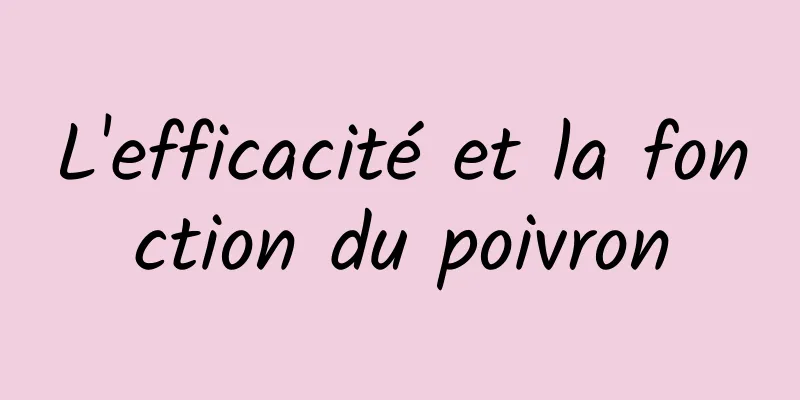 L'efficacité et la fonction du poivron