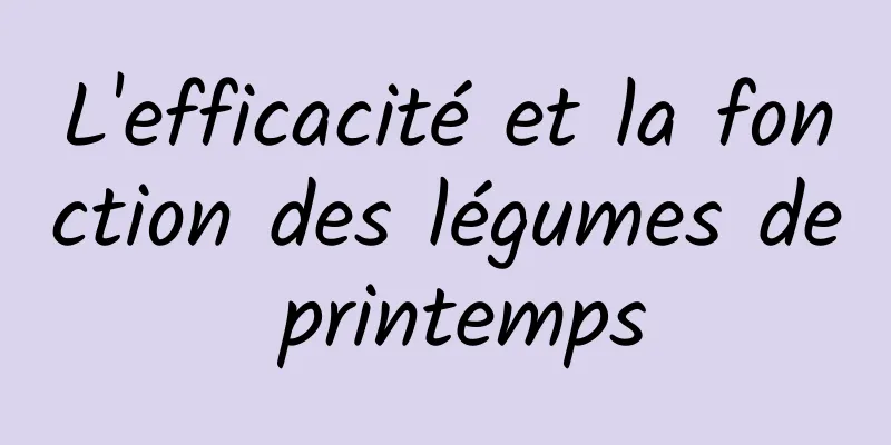 L'efficacité et la fonction des légumes de printemps