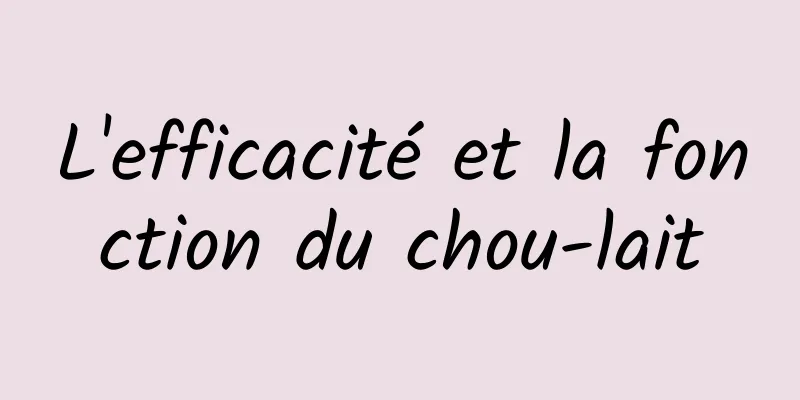 L'efficacité et la fonction du chou-lait