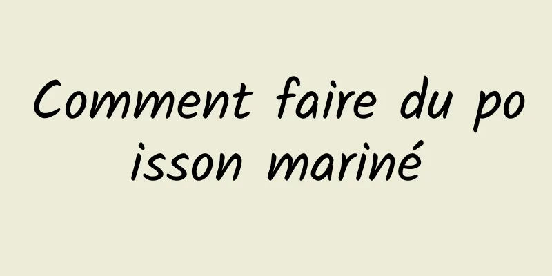 Comment faire du poisson mariné