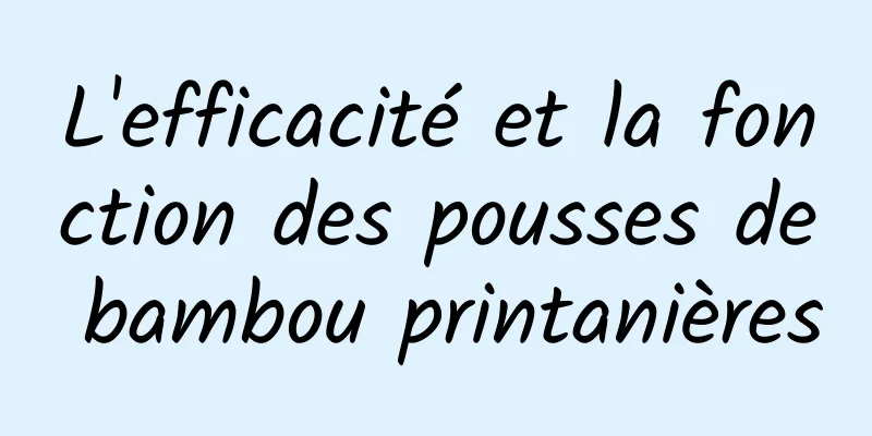 L'efficacité et la fonction des pousses de bambou printanières