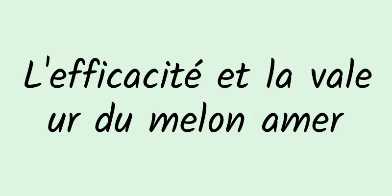 L'efficacité et la valeur du melon amer