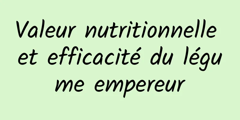 Valeur nutritionnelle et efficacité du légume empereur